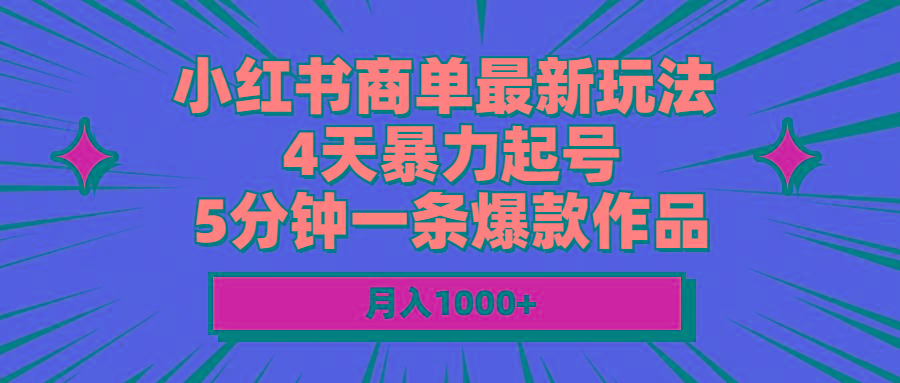 小红书商单最新玩法 4天暴力起号 5分钟一条爆款作品 月入1000+-云网创