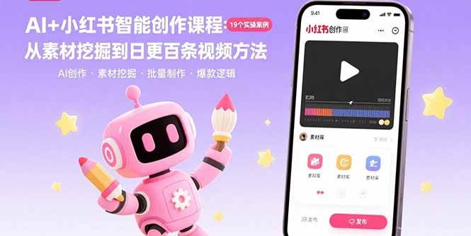 （15768期）AI+小红书智能创作课程：19个实操案例 从素材挖掘到日更百条视频方法-云网创