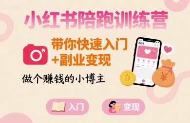 小红书陪跑训练营，带你快速入门+副业变现，做个賺钱的小博主-云网创