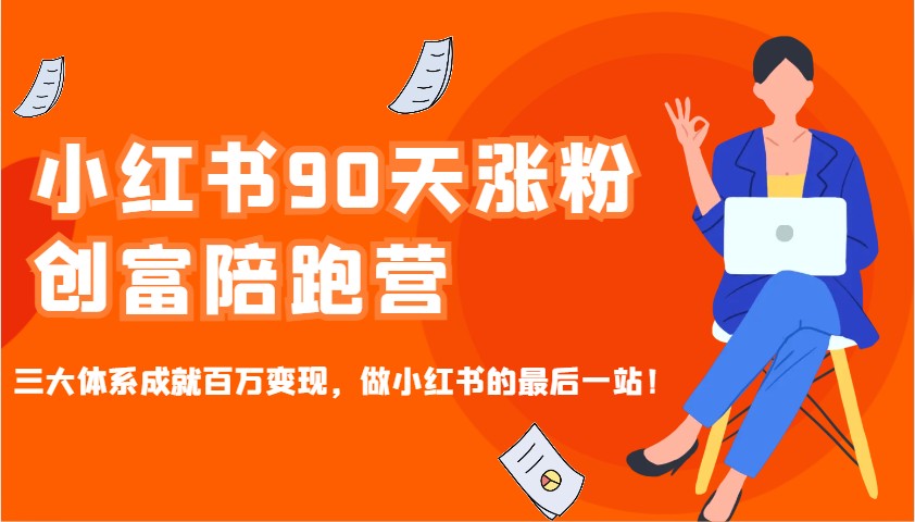 小红书90天涨粉创富陪跑营,三大体系成就百万变现,做小红书的最后一站!-云网创