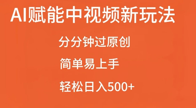 AI赋能中视频最新玩法，分分钟过原创，简单易上手，轻松日入500+【揭秘】-云网创