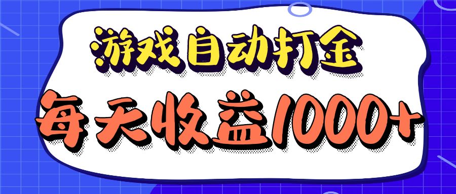 老款游戏自动打金项目，每天收益1000+ 长期稳定-云网创