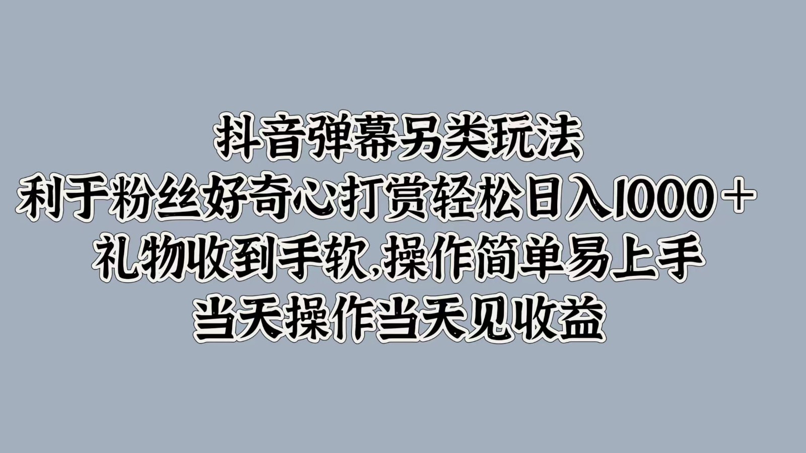 抖音弹幕另类玩法,利于粉丝好奇心打赏轻松日入1000+ 礼物收到手软,操作简单-云网创