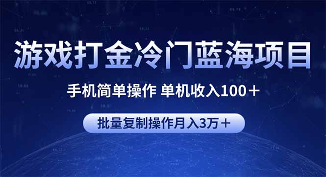 游戏打金冷门蓝海项目 手机简单操作 单机收入100＋ 可批量复制操作-云网创