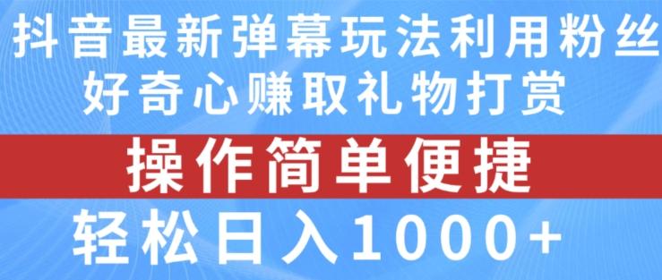 抖音弹幕最新玩法，利用粉丝好奇心赚取礼物打赏，轻松日入1000+-云网创