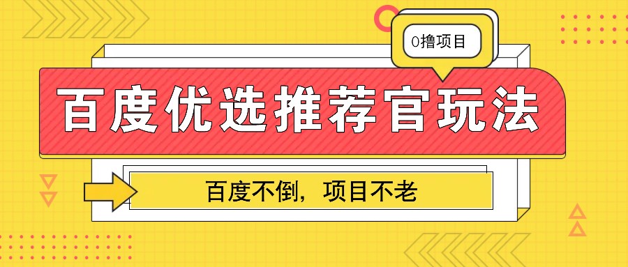 百度优选推荐官玩法，业余兼职做任务变现首选，百度不倒项目不老-云网创