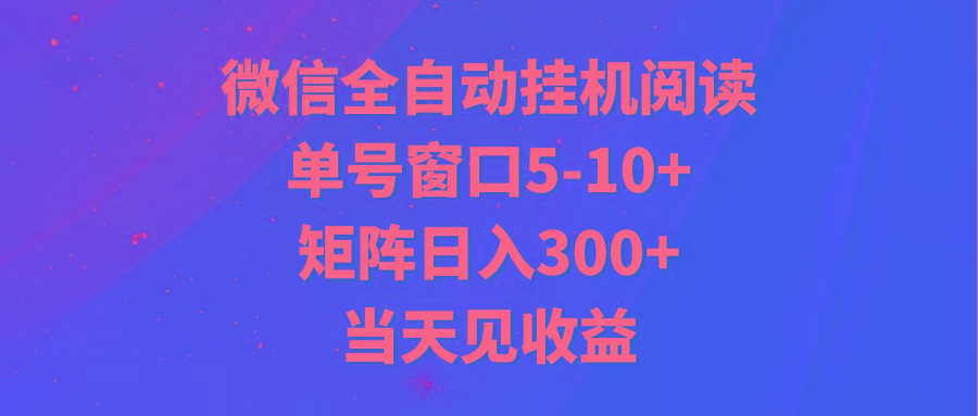 全自动挂机阅读 单号窗口5-10+ 矩阵日入300+ 当天见收益-云网创