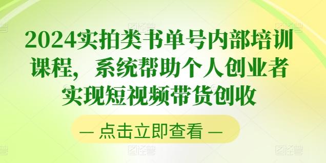 2024实拍类书单号内部培训课程，系统帮助个人创业者实现短视频带货创收-云网创