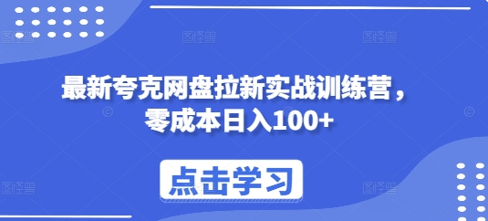 最新夸克网盘拉新实战训练营，零成本日入100+-云网创