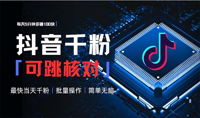 抖音跳核对涨千粉，每天5分钟多赚100元，可批量操作，简单无脑有手就行-云网创