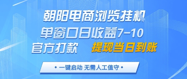 朝阳电商浏览挂G，单窗口日收益7-10，官方打款，单日提现到账，支持手机电脑【揭秘】-云网创