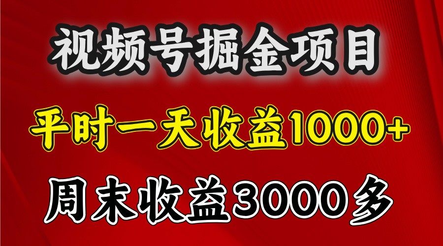 一天收益1000+ 视频号掘金，周末收益会更高些-云网创