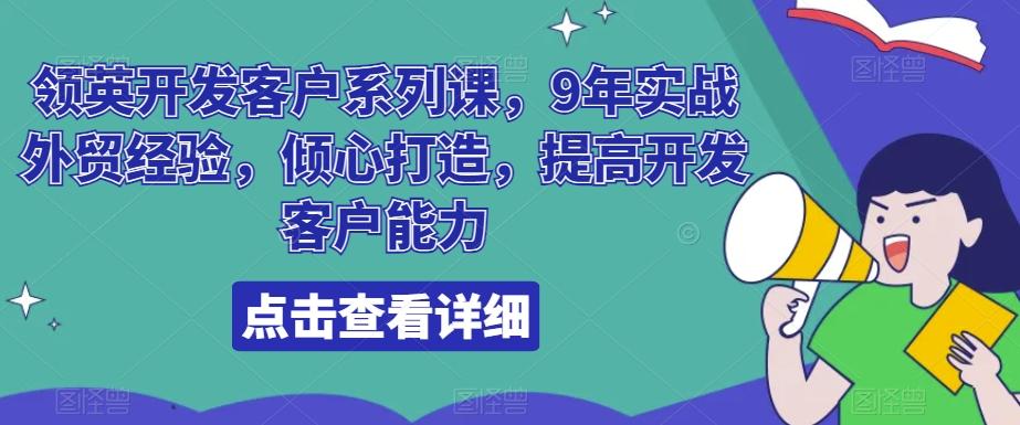 领英开发客户系列课，9年实战外贸经验，倾心打造，提高开发客户能力-云网创