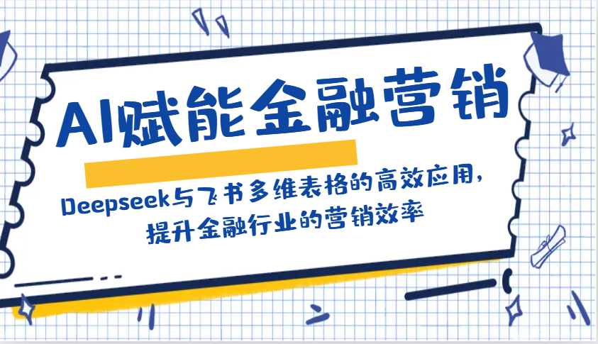AI赋能金融营销：Deepseek与飞书多维表格的高效应用，提升金融行业的营销效率-云网创