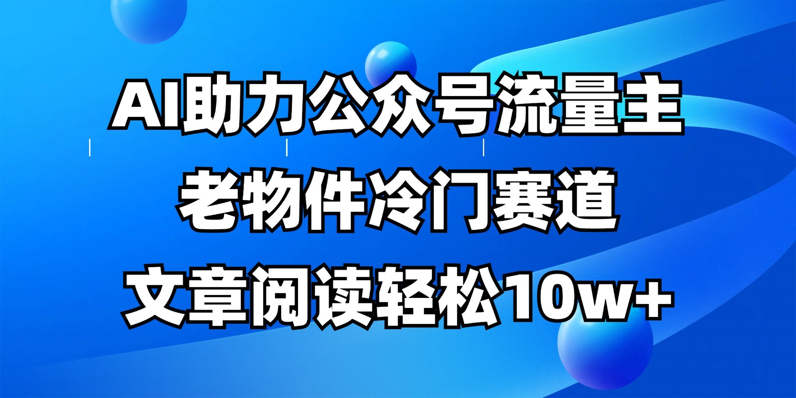 公众号流量主冷门赛道,AI助力,文章阅读轻松10w+,全流程详细教程-云网创