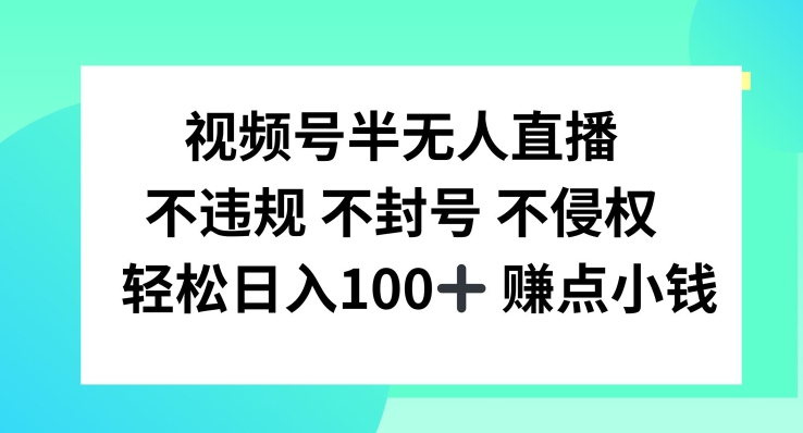 视频号半无人直播，不违规不封号，轻松日入100+【揭秘】-云网创