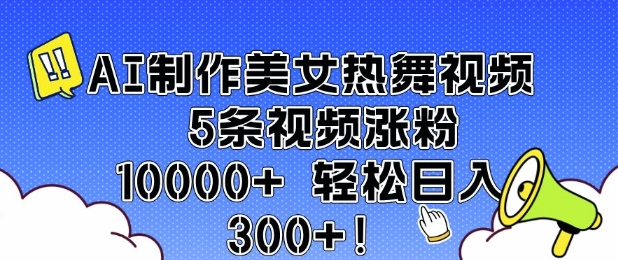 AI制作美女热舞视频 5条视频涨粉10000+ 轻松日入3张-云网创