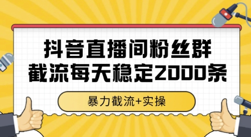 抖音直播间粉丝群截流，稳定采集数据全行业通用 2000条数据一天【揭秘】-云网创