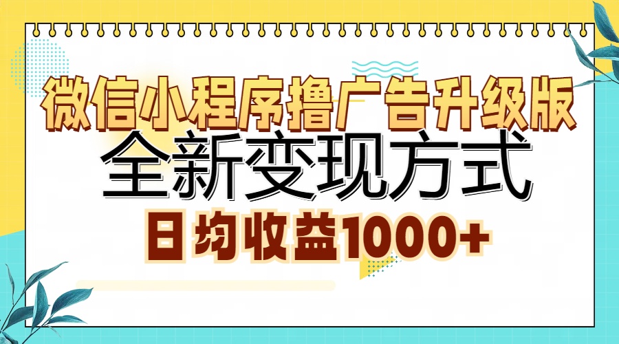 微信小程序撸广告升级版，全新变现方式，日均收益1000+-云网创