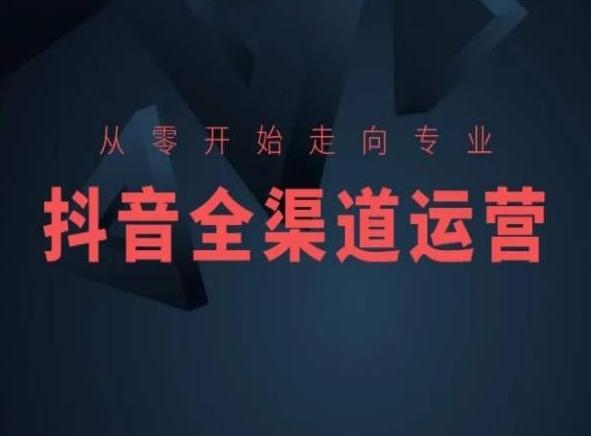 从零开始走向专业，抖音全渠道运营，抖音电商培训-云网创