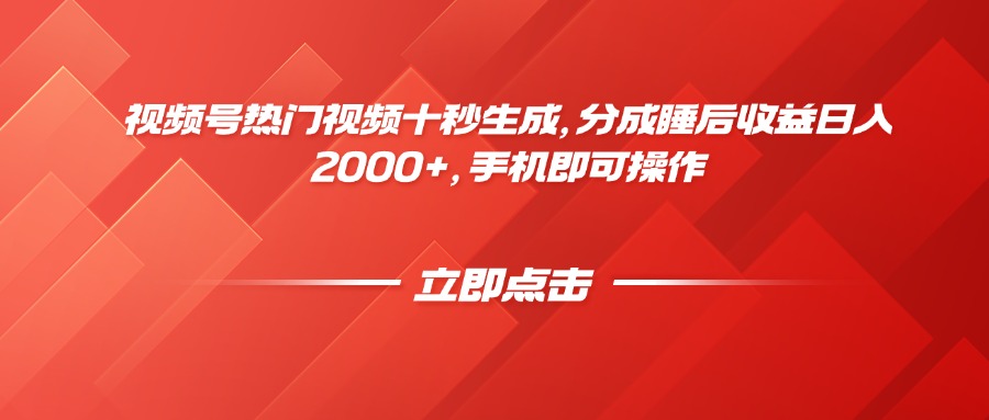 视频号热门视频十秒生成,分成睡后收益日入2000+,手机即可操作-云网创