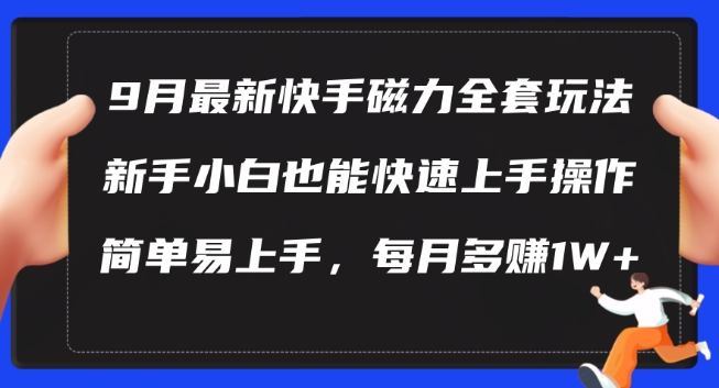 9月最新快手磁力玩法，新手小白也能操作，简单易上手，每月多赚1W+【揭秘】-云网创
