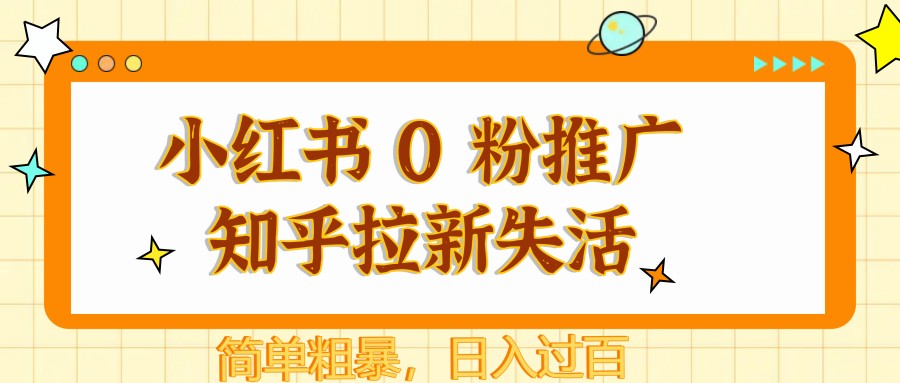 小红书 0 粉推广知乎拉新失活，简单粗暴，日入过百-云网创