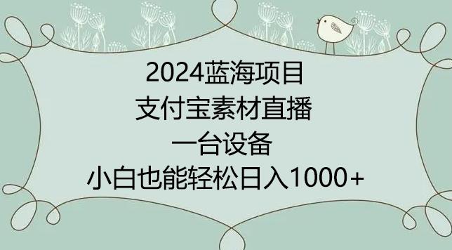 2024年蓝海项目，支付宝素材直播，无需出境，小白也能日入1000+ ，实操教程【揭秘】-云网创