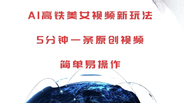 AI高铁美女视频新玩法，5分钟一条原创视频，简单易操作【揭秘】-云网创