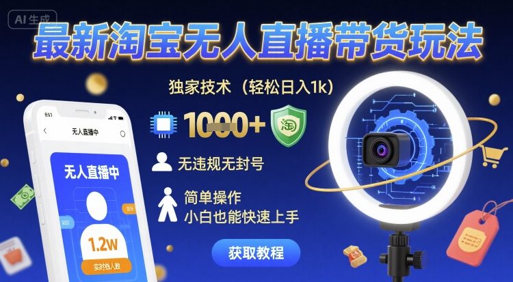 最新淘宝无人直播带货玩法，独家技术，轻松日入1k，无违规无封号，简单操作，小白也能快速上手【揭秘】-云网创