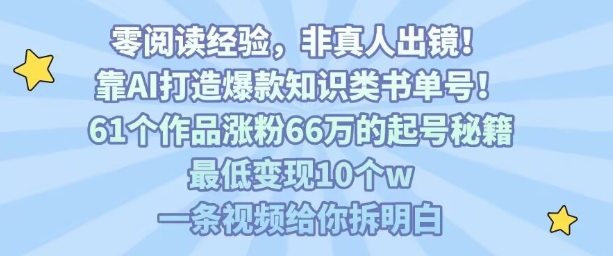 靠AI打造爆款知识类书单号，61个作品涨粉66w的起号秘籍，最低变现10个w，一条视频给你拆明白-云网创