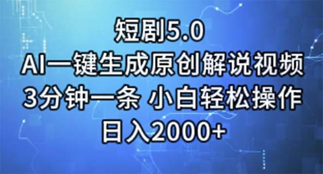 短剧5.0  AI一键生成原创解说视频 3分钟一条 小白轻松操作 日入2000+-云网创
