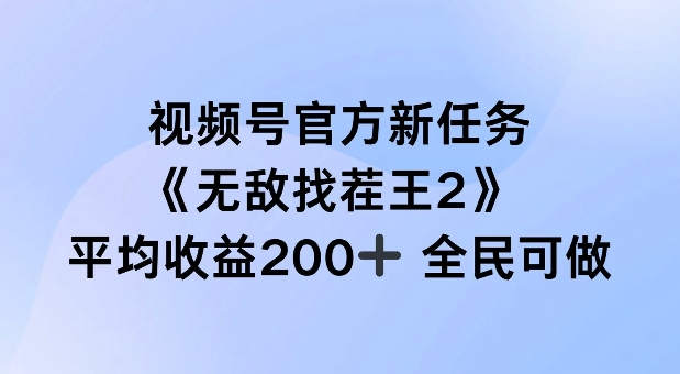 视频号官方新任务 ，无敌找茬王2， 单场收益200+全民可参与【揭秘】-云网创