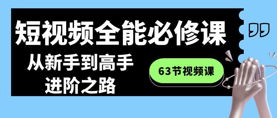 短视频全能必修课程：从新手到高手进阶之路(63节视频课)-云网创