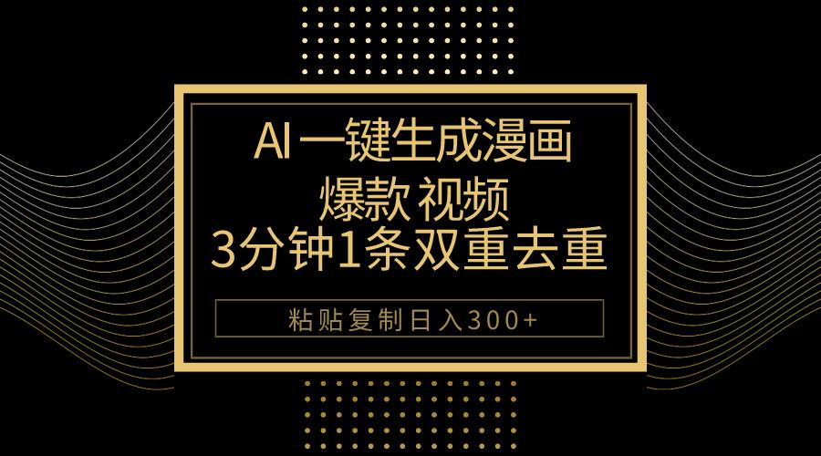 AI一键生成爆款漫画视频，3分钟1条双重去重100%过原创，粘贴复制日入500+-云网创