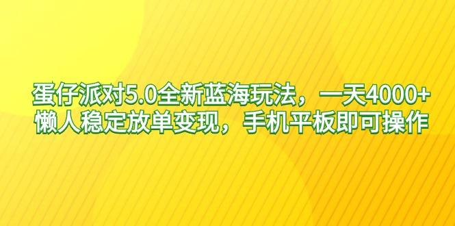 蛋仔派对5.0全新蓝海玩法，一天4000+，懒人稳定放单变现，手机平板即可...-云网创