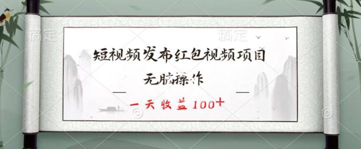 短视频发布红包视频项目，无脑操作，一天收益100+-云网创