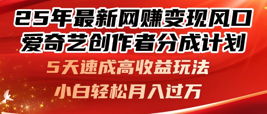 25年最新网赚变现风口!爱奇艺创作者分成计划,5天速成高收益玩法,小...-云网创