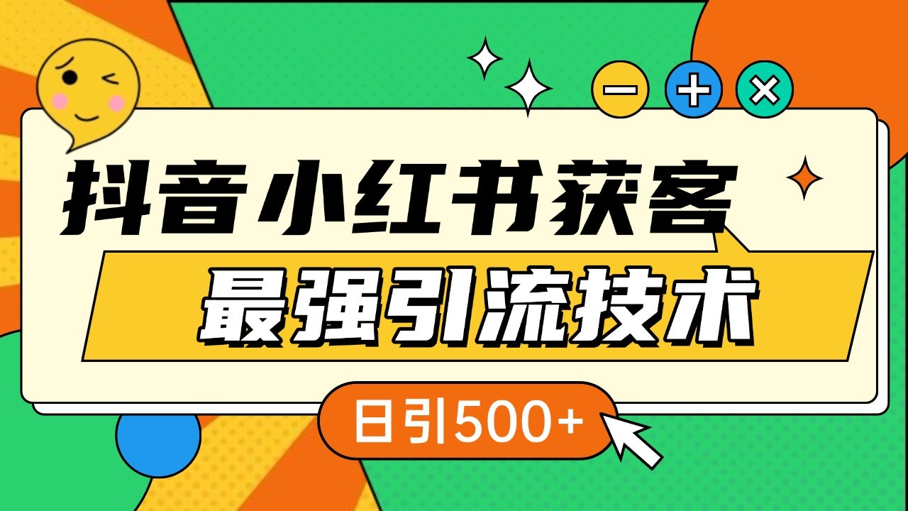抖音小红书获客最强引流技术揭秘,吃透一点 日引500+ 全行业通用-云网创