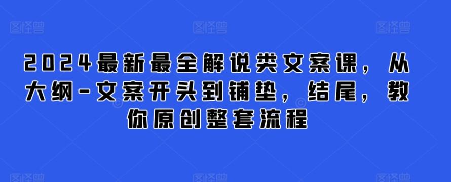 2024最新最全解说类文案课，从大纲-文案开头到铺垫，结尾，教你原创整套流程-云网创