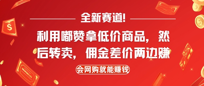 全新赛道，利用嘟赞拿低价商品，然后去闲鱼转卖佣金，差价两边赚，会网购就能挣钱-云网创