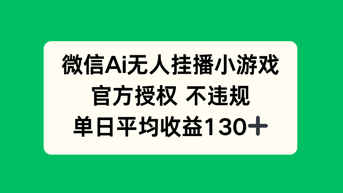 微信AI无人挂播小游戏,官方授权 不违规,单日收益130+-云网创