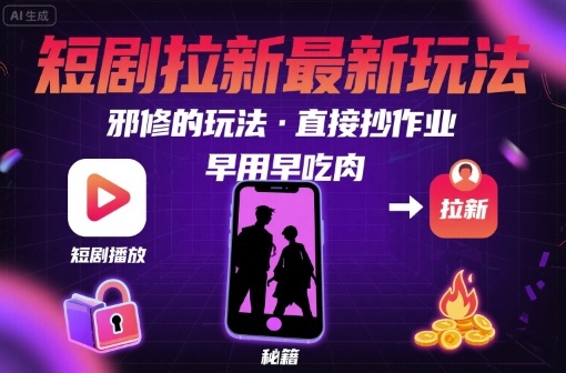 解锁短剧拉新最新玩法，邪修的玩法，直接抄作业，早用早吃肉-云网创