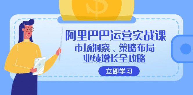 阿里巴巴运营实战课：市场洞察、策略布局、业绩增长全攻略-云网创