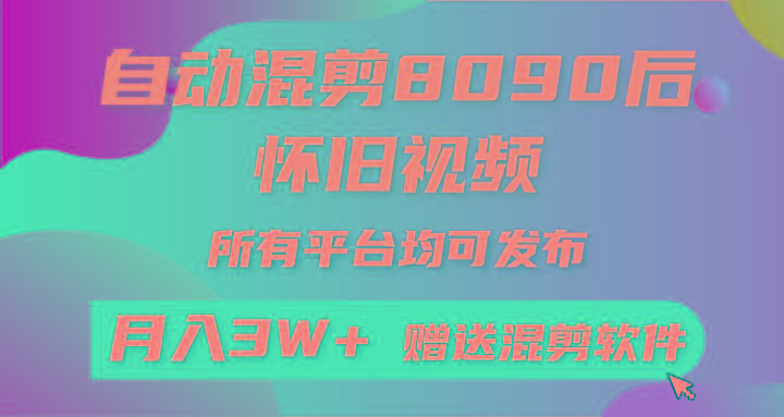 自动混剪8090后怀旧视频，所有平台均可发布，矩阵操作月入3W+附工具+素材-云网创