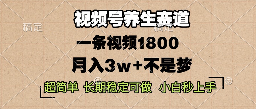 视频号养生赛道，一条视频1800，超简单，长期稳定可做，月入3w+不是梦-云网创