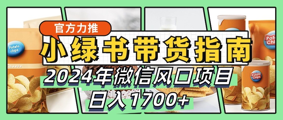小绿书带货完全教学指南,2024年微信风口项目,日入1700+-云网创