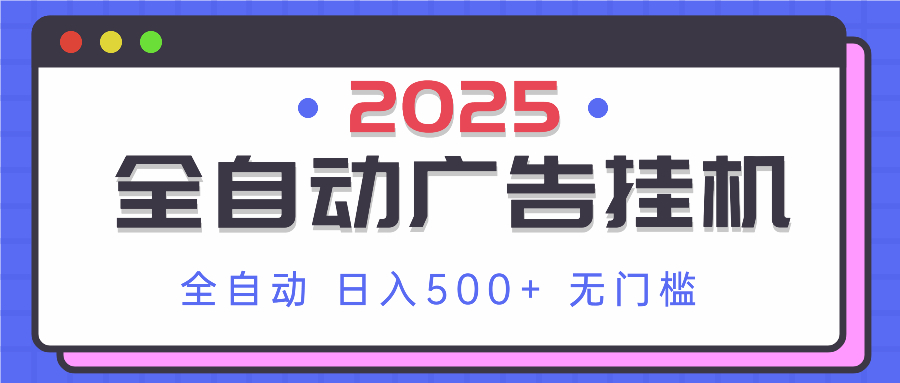 2025最新全自动广告挂机 单机500+实操分享 小白可无脑操作-云网创