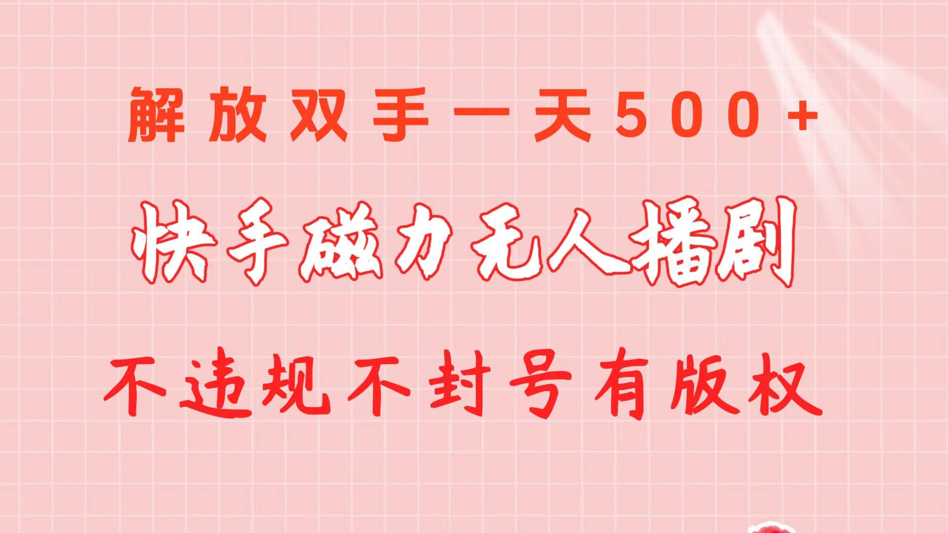 快手磁力无人播剧玩法  一天500+  不违规不封号有版权-云网创