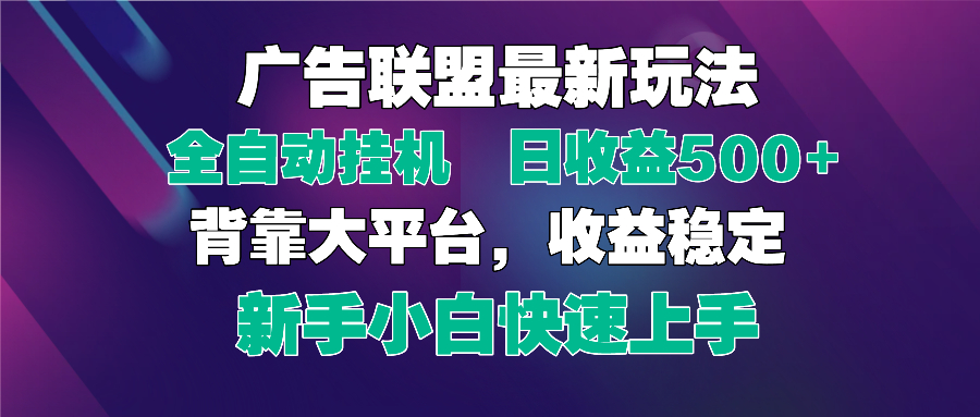2025广告联盟最新玩法，单机单日500+全自动挂机可矩阵放大，新手小白快...-云网创